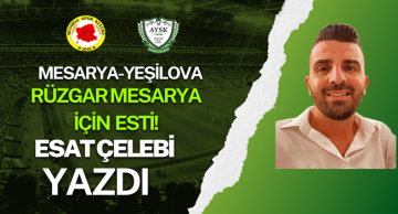 RÜZGAR MESARYA İÇİN ESTİ!